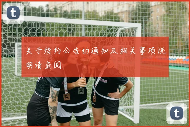 关于续约公告的通知及相关事项说明请查阅