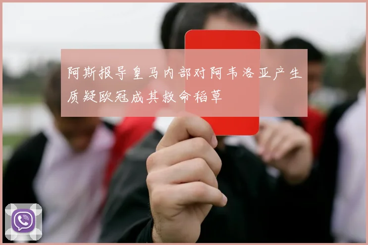 阿斯报导皇马内部对阿韦洛亚产生质疑欧冠成其救命稻草
