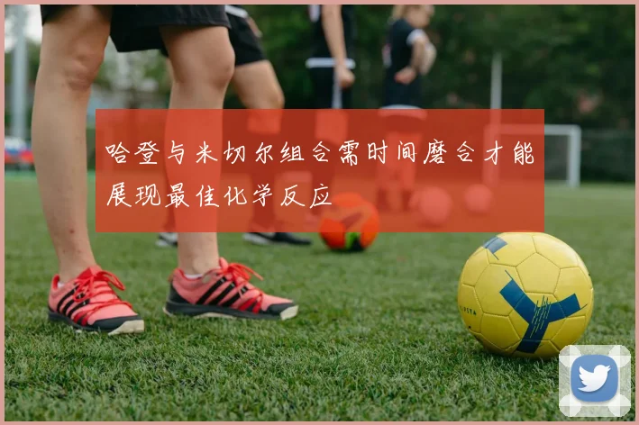 哈登与米切尔组合需时间磨合才能展现最佳化学反应